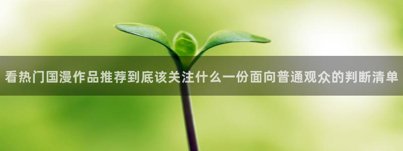 香蕉成熟时电影3：看热门国漫作品推荐到底该关注什么一份面向普通观众的判断清单配图