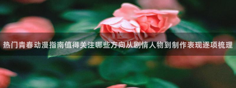 当年香蕉成熟时：热门青春动漫指南值得关注哪些方向从剧情人物到制作表现逐项梳理配图