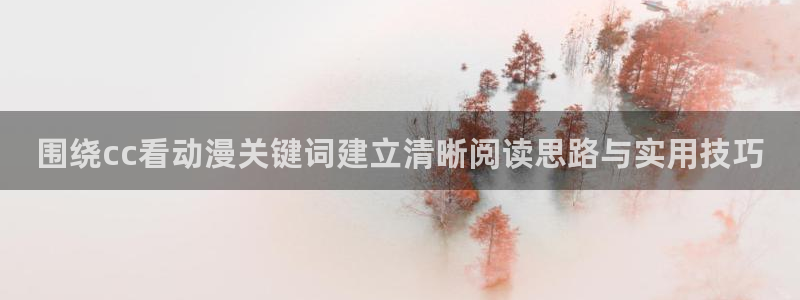 记得 香蕉成熟时粤语：围绕cc看动漫关键词建立清晰阅读思路与实用技巧配图
