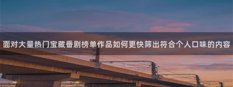 记得香蕉成熟时演员表：面对大量热门宝藏番剧榜单作品如何更快筛出符合个人口味的内容配图